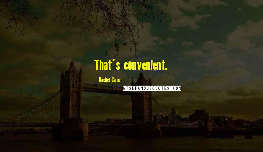 Rachel Caine Quotes: That's convenient.