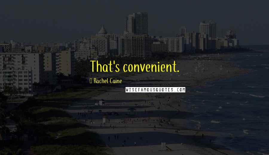 Rachel Caine Quotes: That's convenient.