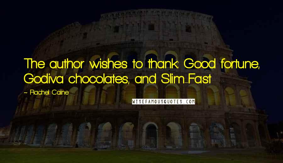 Rachel Caine Quotes: The author wishes to thank: Good fortune, Godiva chocolates, and Slim-Fast
