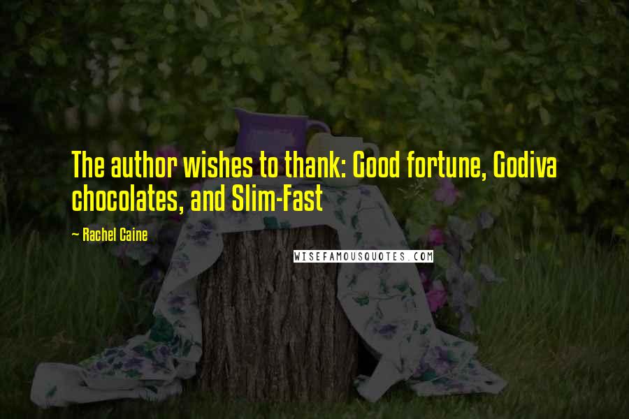 Rachel Caine Quotes: The author wishes to thank: Good fortune, Godiva chocolates, and Slim-Fast