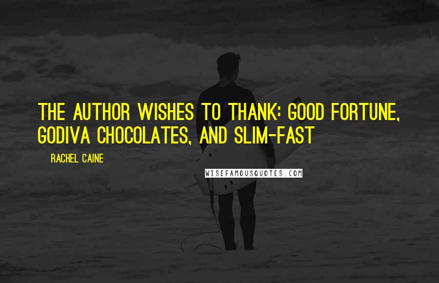 Rachel Caine Quotes: The author wishes to thank: Good fortune, Godiva chocolates, and Slim-Fast