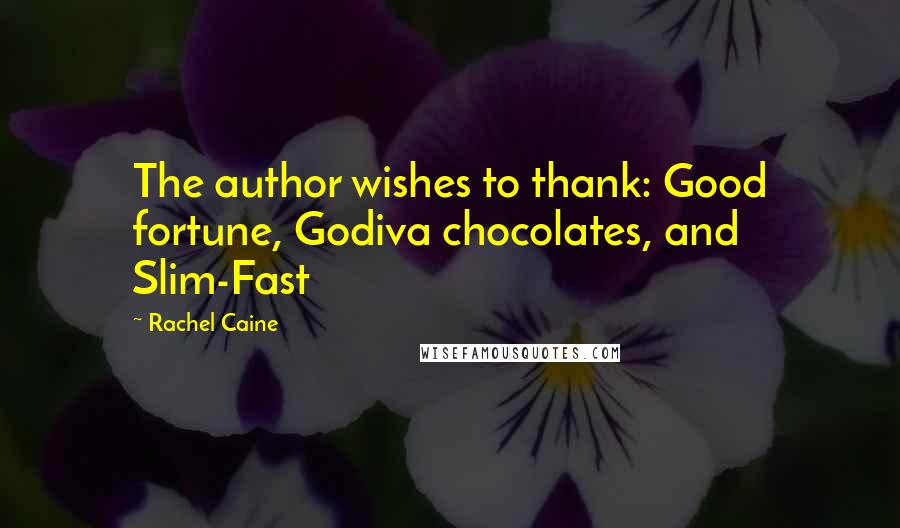 Rachel Caine Quotes: The author wishes to thank: Good fortune, Godiva chocolates, and Slim-Fast