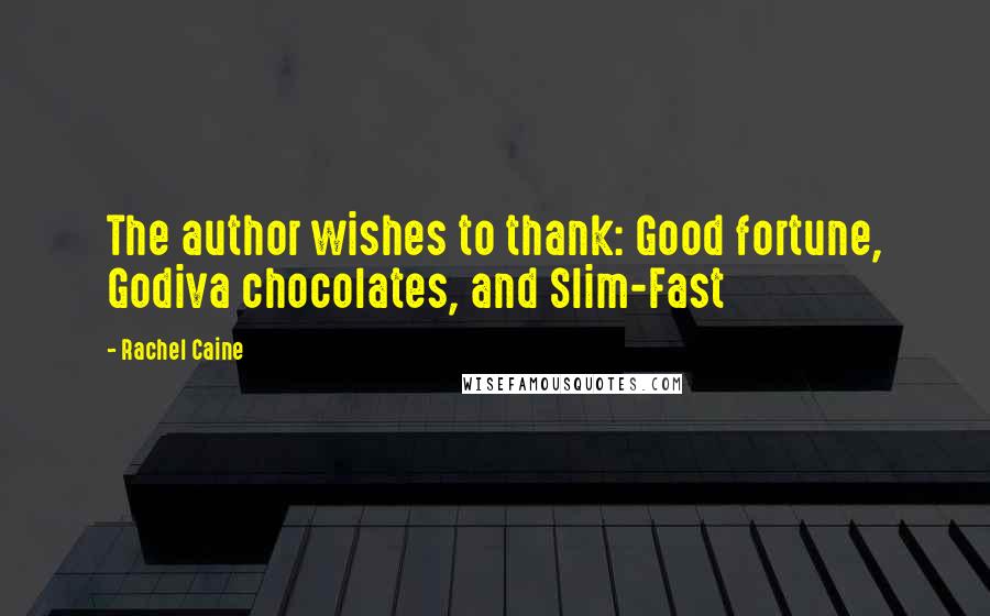 Rachel Caine Quotes: The author wishes to thank: Good fortune, Godiva chocolates, and Slim-Fast