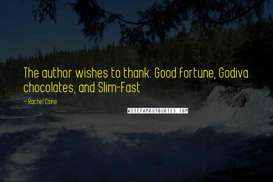 Rachel Caine Quotes: The author wishes to thank: Good fortune, Godiva chocolates, and Slim-Fast