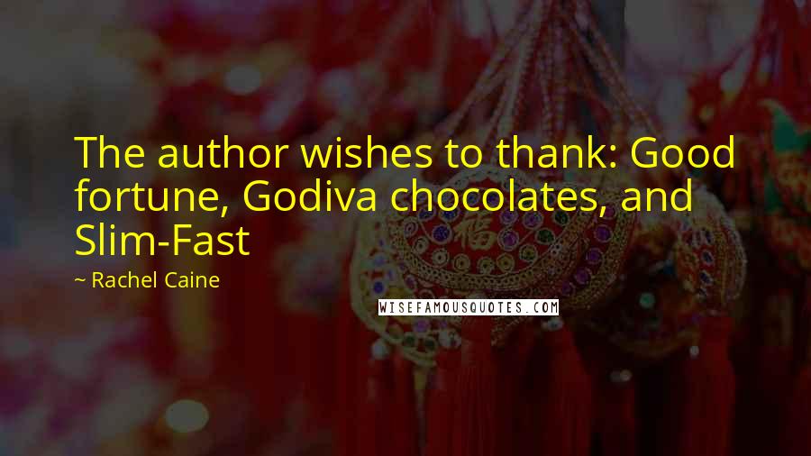 Rachel Caine Quotes: The author wishes to thank: Good fortune, Godiva chocolates, and Slim-Fast