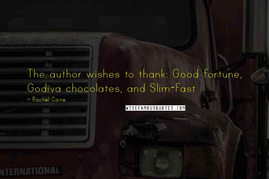 Rachel Caine Quotes: The author wishes to thank: Good fortune, Godiva chocolates, and Slim-Fast