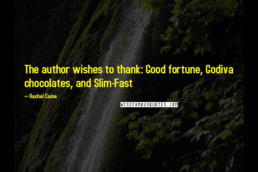 Rachel Caine Quotes: The author wishes to thank: Good fortune, Godiva chocolates, and Slim-Fast