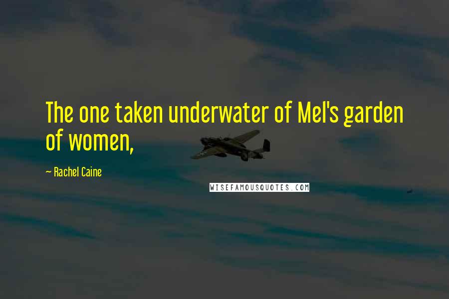 Rachel Caine Quotes: The one taken underwater of Mel's garden of women,