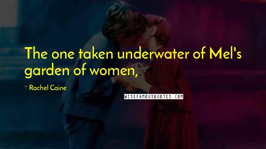 Rachel Caine Quotes: The one taken underwater of Mel's garden of women,