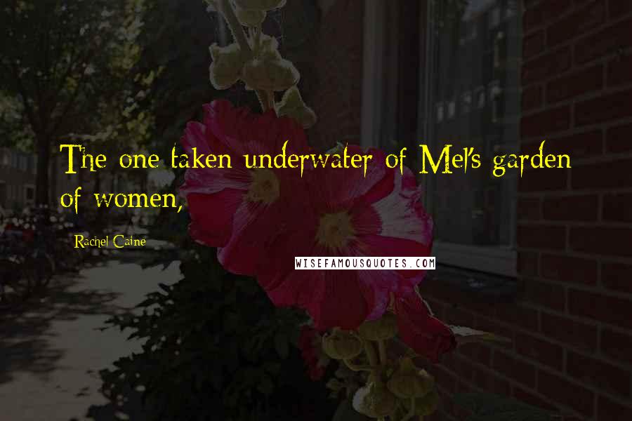 Rachel Caine Quotes: The one taken underwater of Mel's garden of women,