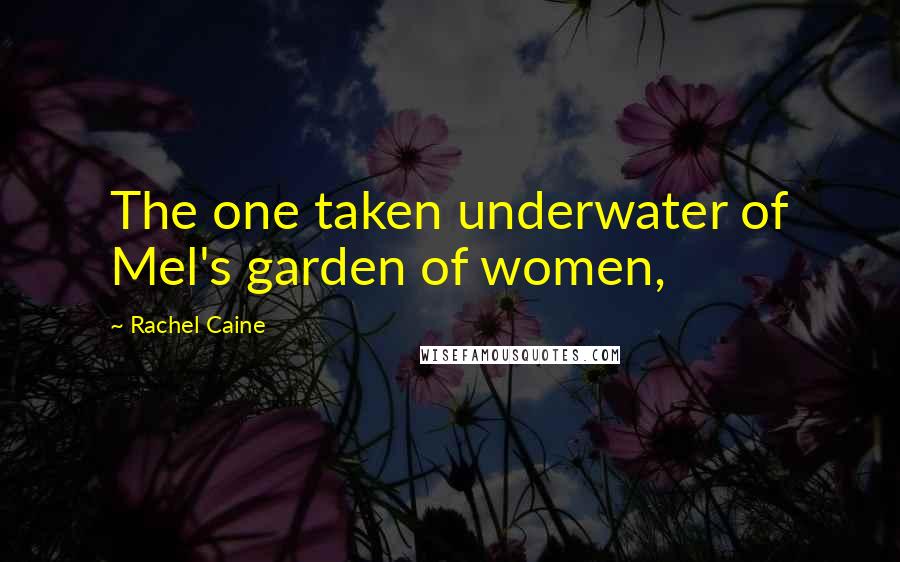 Rachel Caine Quotes: The one taken underwater of Mel's garden of women,