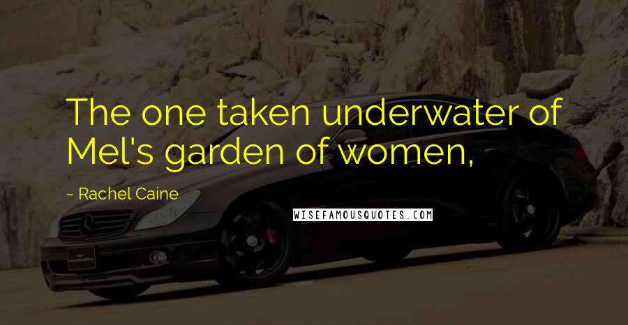 Rachel Caine Quotes: The one taken underwater of Mel's garden of women,