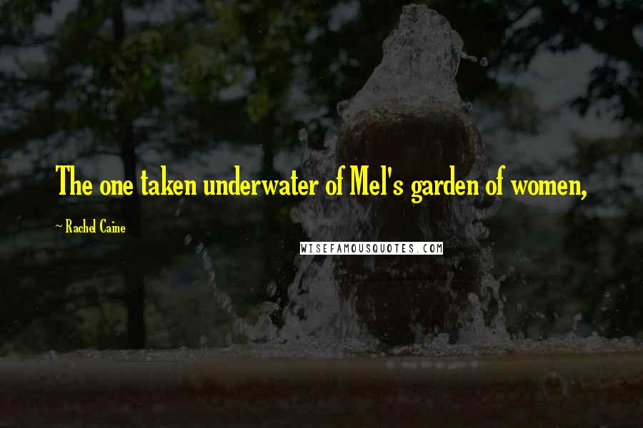 Rachel Caine Quotes: The one taken underwater of Mel's garden of women,