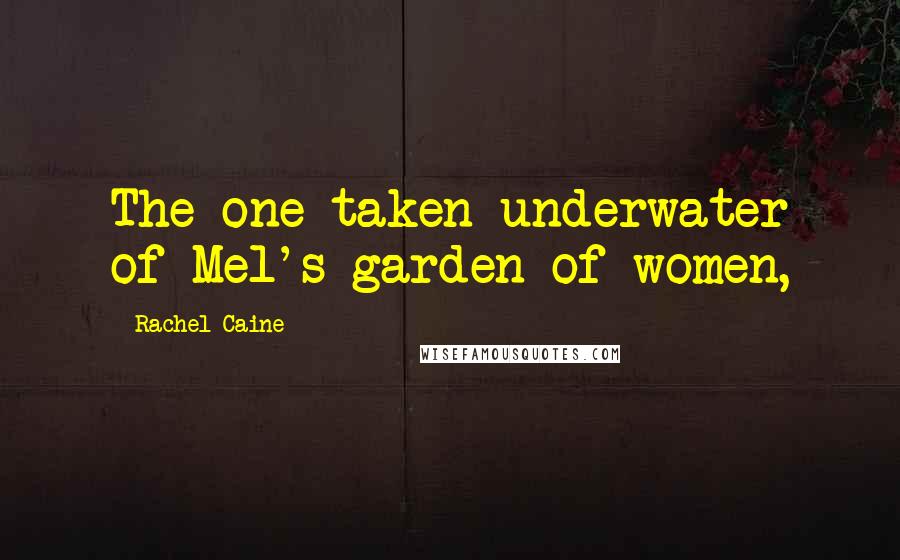 Rachel Caine Quotes: The one taken underwater of Mel's garden of women,