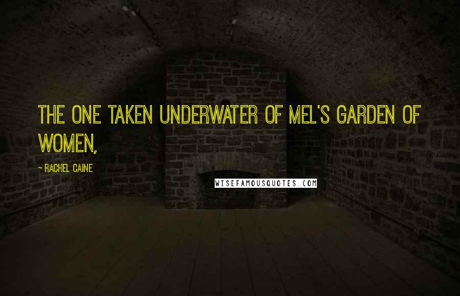 Rachel Caine Quotes: The one taken underwater of Mel's garden of women,
