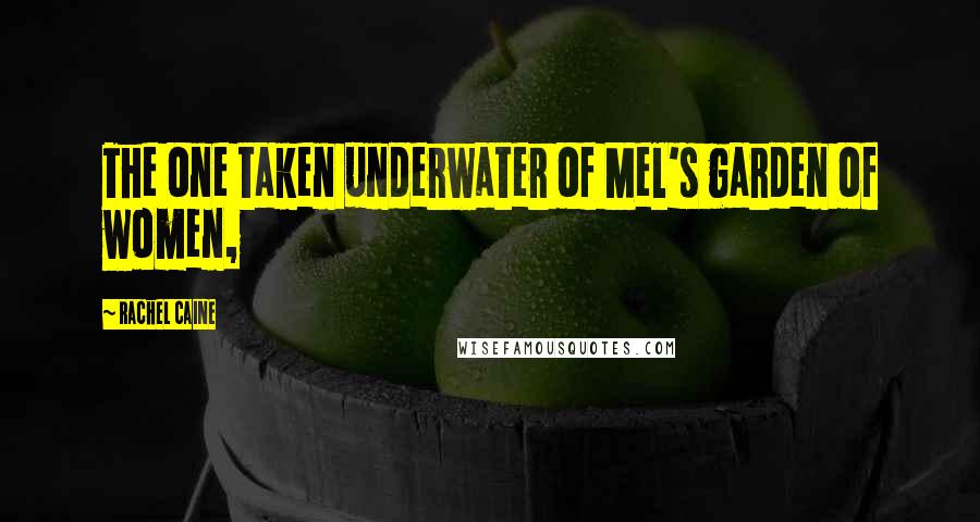 Rachel Caine Quotes: The one taken underwater of Mel's garden of women,