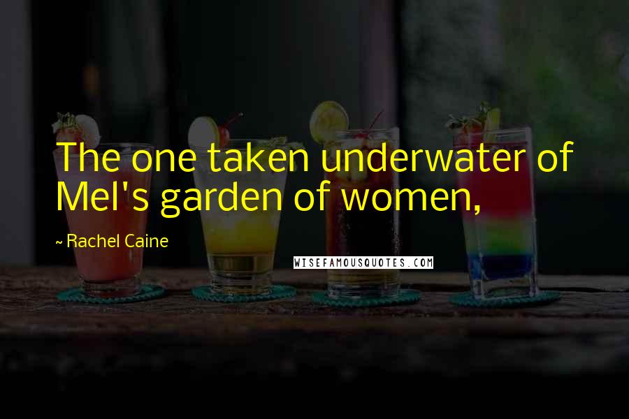 Rachel Caine Quotes: The one taken underwater of Mel's garden of women,