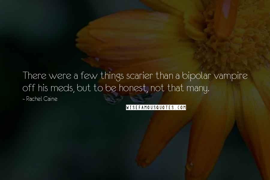 Rachel Caine Quotes: There were a few things scarier than a bipolar vampire off his meds, but to be honest, not that many.