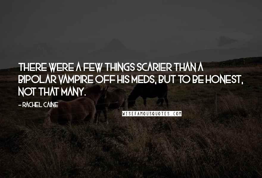 Rachel Caine Quotes: There were a few things scarier than a bipolar vampire off his meds, but to be honest, not that many.