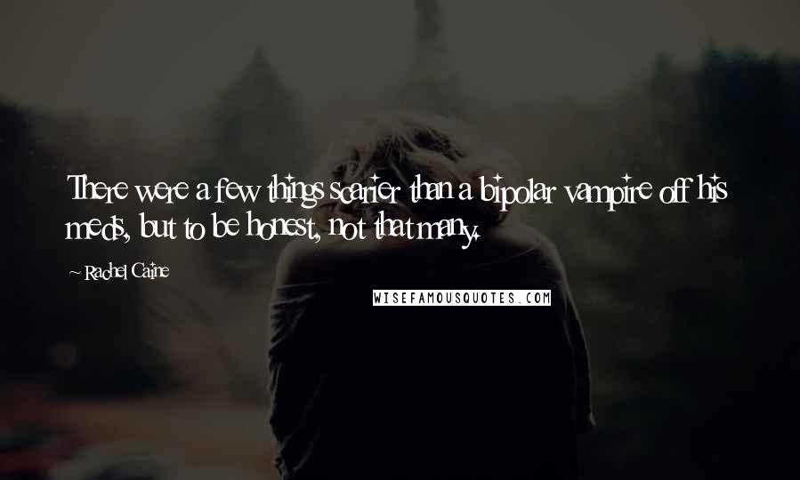 Rachel Caine Quotes: There were a few things scarier than a bipolar vampire off his meds, but to be honest, not that many.