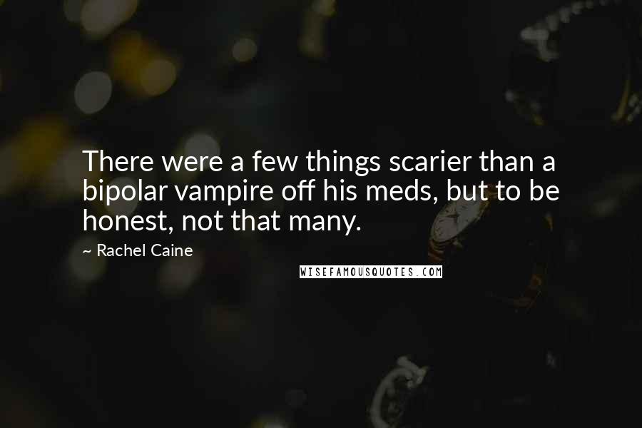 Rachel Caine Quotes: There were a few things scarier than a bipolar vampire off his meds, but to be honest, not that many.