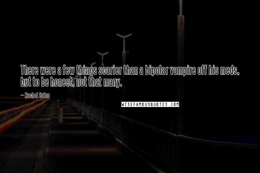 Rachel Caine Quotes: There were a few things scarier than a bipolar vampire off his meds, but to be honest, not that many.