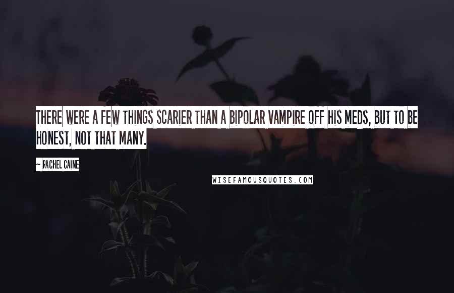 Rachel Caine Quotes: There were a few things scarier than a bipolar vampire off his meds, but to be honest, not that many.