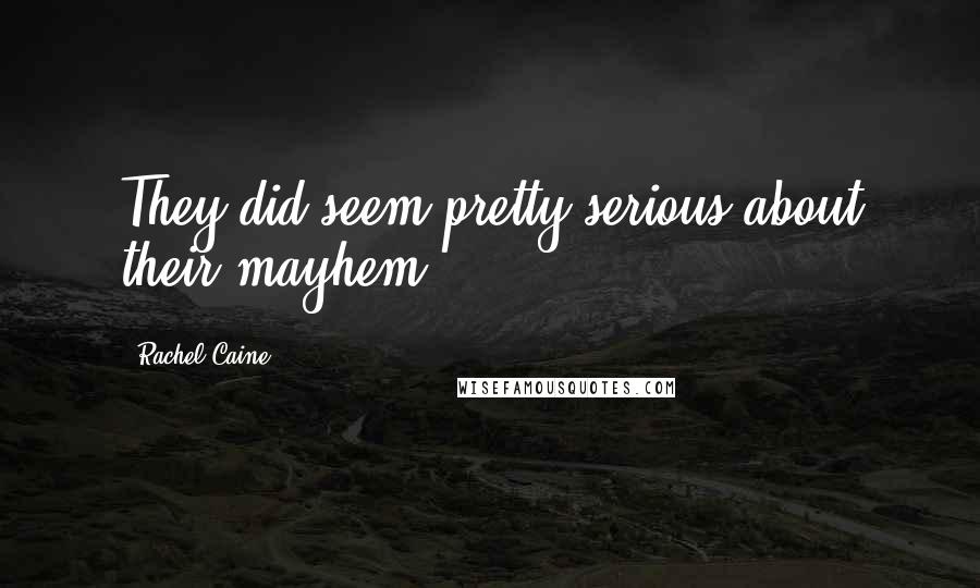 Rachel Caine Quotes: They did seem pretty serious about their mayhem.