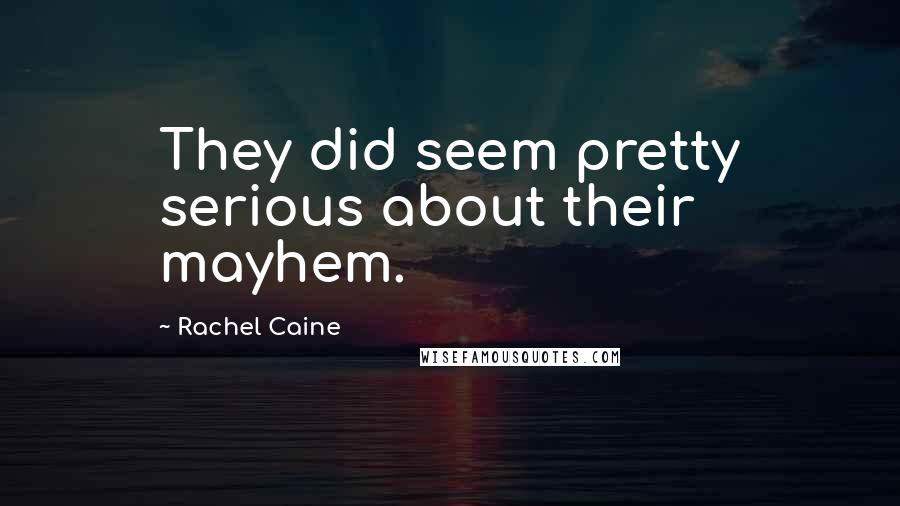 Rachel Caine Quotes: They did seem pretty serious about their mayhem.