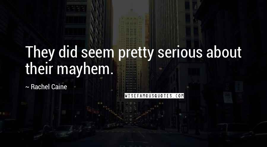 Rachel Caine Quotes: They did seem pretty serious about their mayhem.