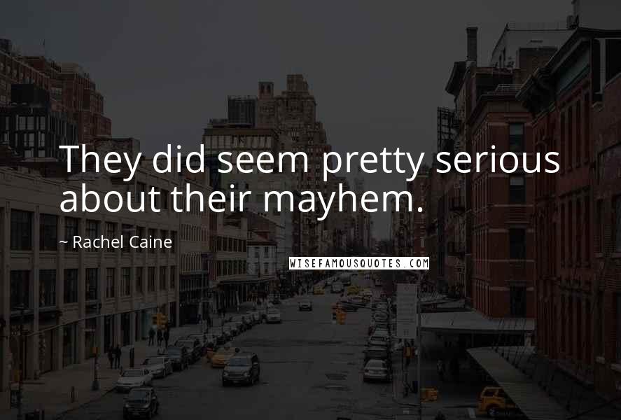 Rachel Caine Quotes: They did seem pretty serious about their mayhem.