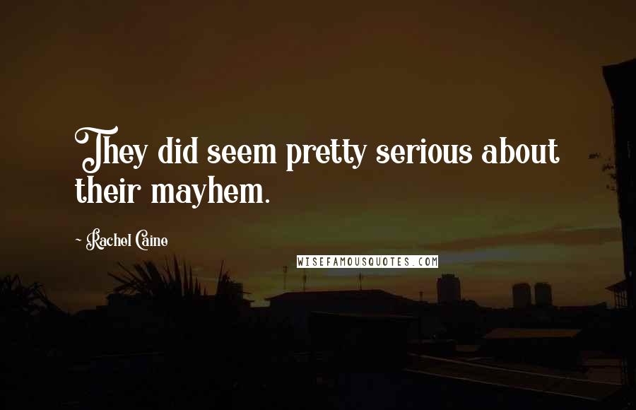 Rachel Caine Quotes: They did seem pretty serious about their mayhem.