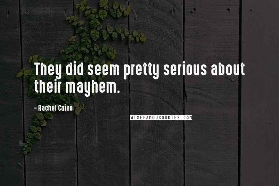 Rachel Caine Quotes: They did seem pretty serious about their mayhem.