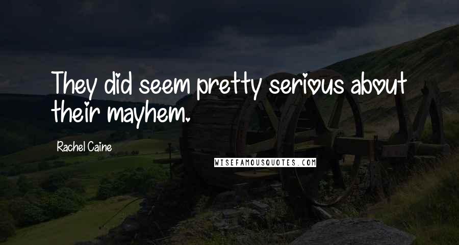 Rachel Caine Quotes: They did seem pretty serious about their mayhem.