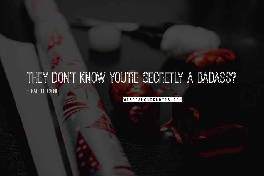 Rachel Caine Quotes: They don't know you're secretly a badass?