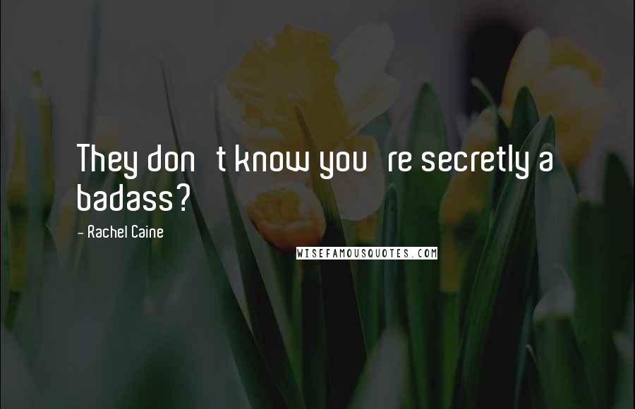 Rachel Caine Quotes: They don't know you're secretly a badass?