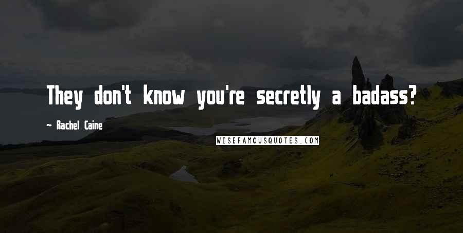 Rachel Caine Quotes: They don't know you're secretly a badass?