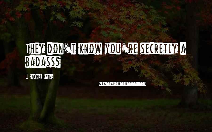 Rachel Caine Quotes: They don't know you're secretly a badass?