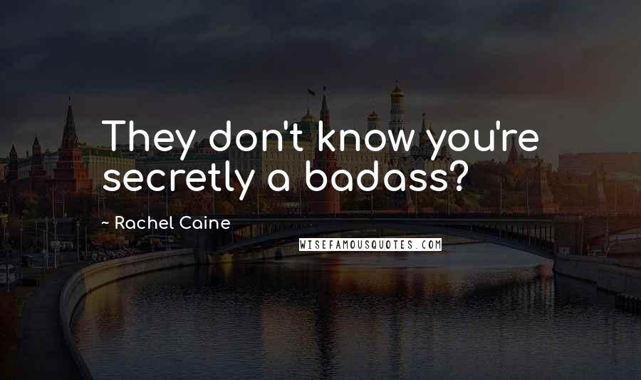 Rachel Caine Quotes: They don't know you're secretly a badass?