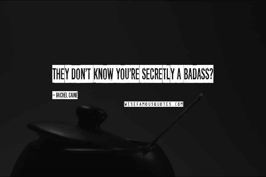 Rachel Caine Quotes: They don't know you're secretly a badass?