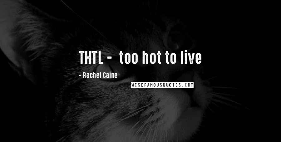 Rachel Caine Quotes: THTL -  too hot to live