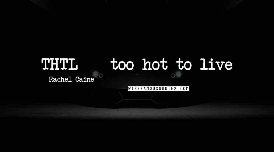 Rachel Caine Quotes: THTL -  too hot to live