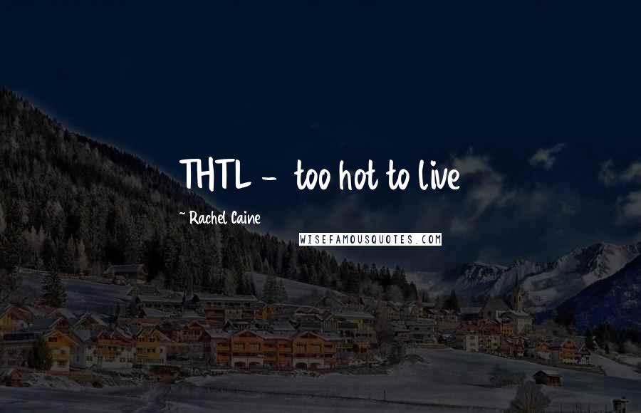 Rachel Caine Quotes: THTL -  too hot to live
