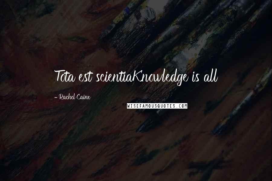 Rachel Caine Quotes: Tota est scientiaKnowledge is all