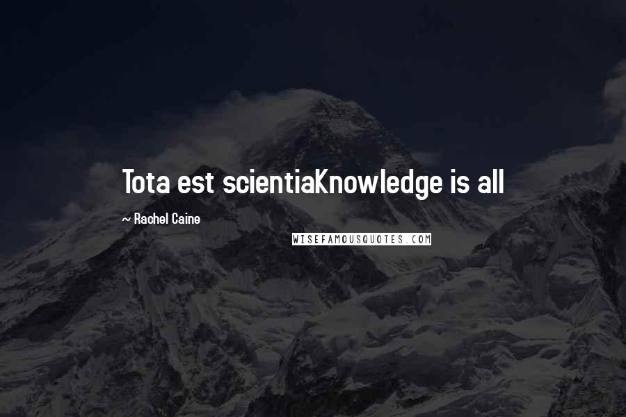 Rachel Caine Quotes: Tota est scientiaKnowledge is all