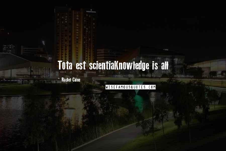 Rachel Caine Quotes: Tota est scientiaKnowledge is all