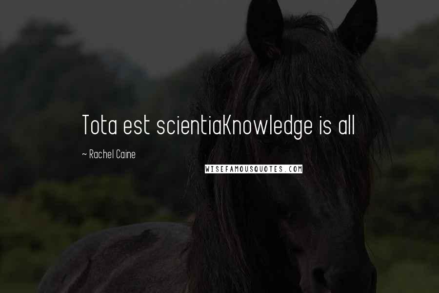 Rachel Caine Quotes: Tota est scientiaKnowledge is all