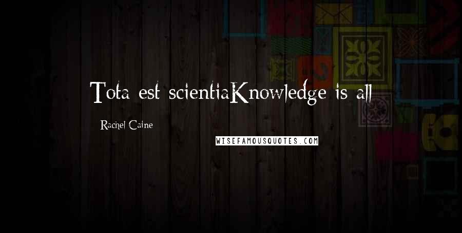 Rachel Caine Quotes: Tota est scientiaKnowledge is all