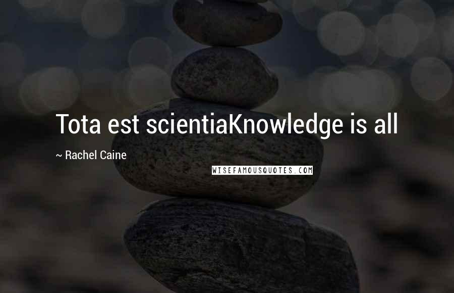 Rachel Caine Quotes: Tota est scientiaKnowledge is all