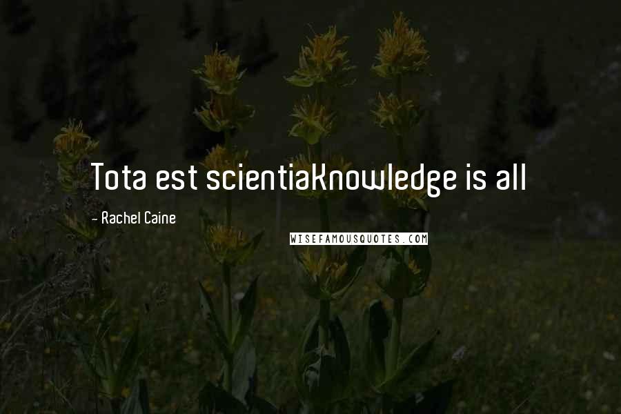 Rachel Caine Quotes: Tota est scientiaKnowledge is all